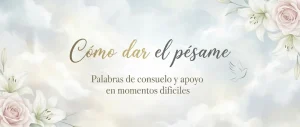 como dar el pesame de forma correcta ideas y tips, que hacer y que no hacer...